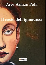 Il costo dell`ignoranza - Ares Arman Pola