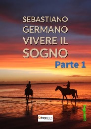 VIVERE IL SOGNO - parte prima - Sebastiano Germano 